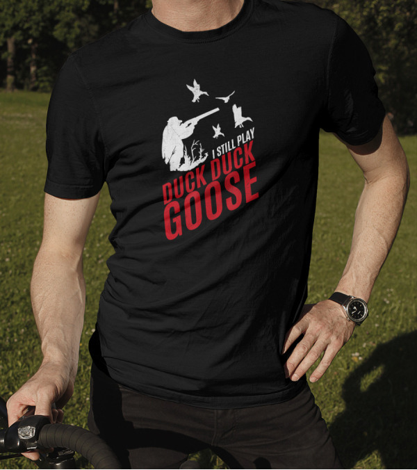 I Still Play Duck Duck Goose Funny Hunting With Hunter Silhouette And Flying Ducks T-Shirt