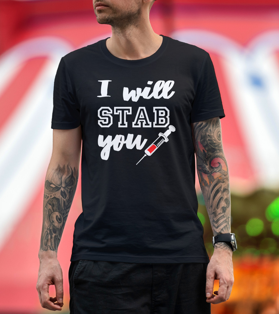 I Will Stab You Funny Nurse Syringe Humor T-Shirt