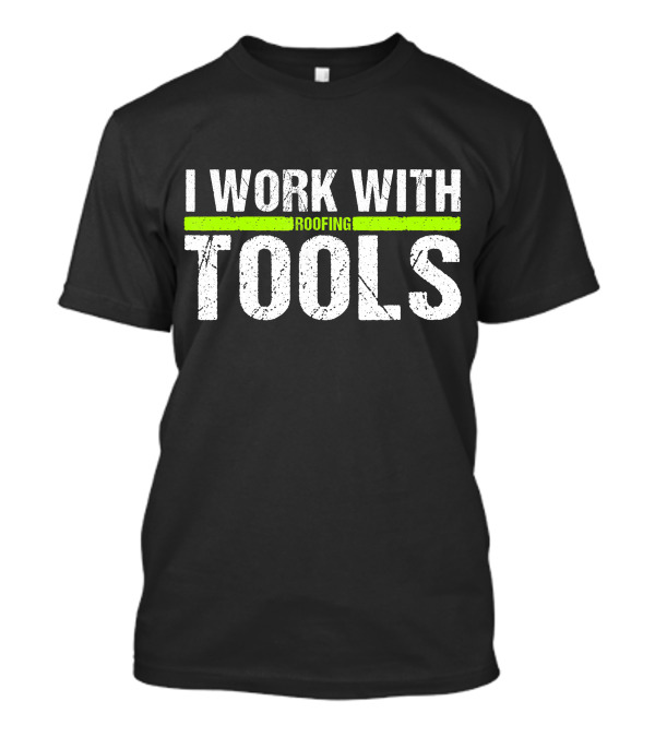 I Work With Roofing Tools Carpenter T-Shirt