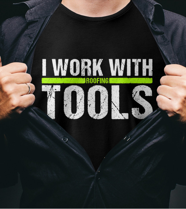 I Work With Roofing Tools Carpenter T-Shirt
