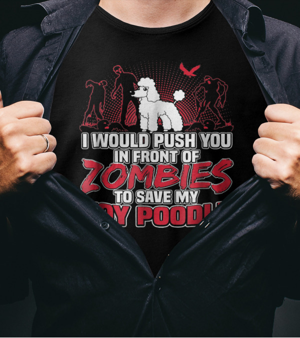 I Would Push You In Front Of Zombies To Save My Toy Poodle T-Shirt