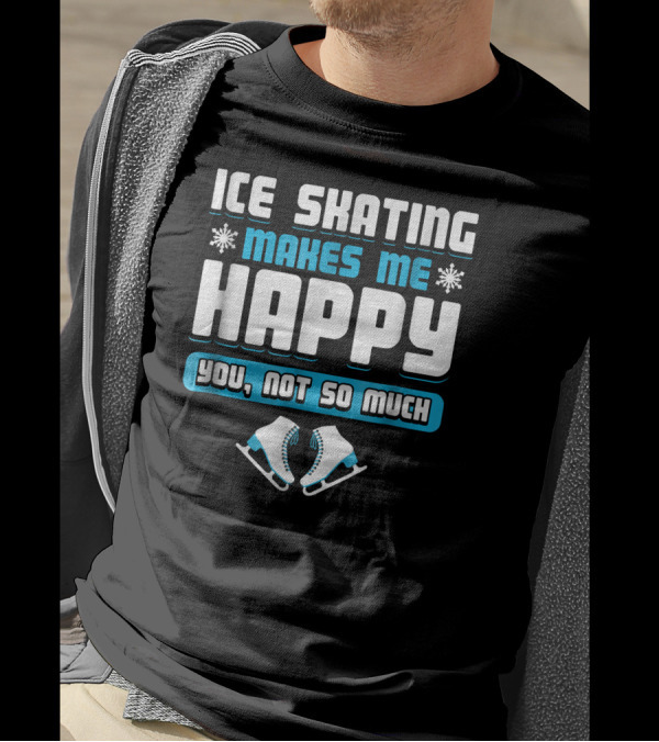 Ice Skating Makes Me Happy You Not So Much Snowflakes And Skates T-Shirt