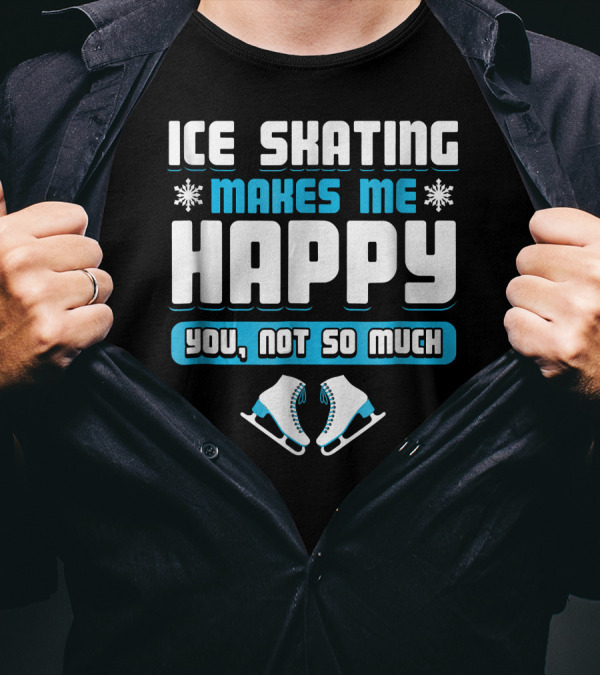 Ice Skating Makes Me Happy You Not So Much Snowflakes And Skates T-Shirt