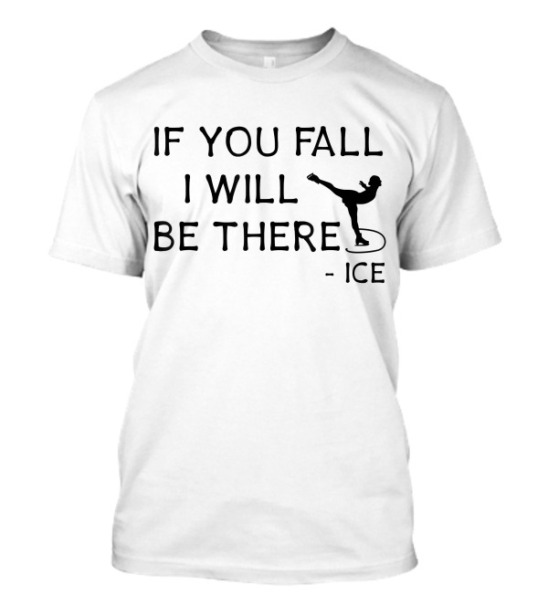 Ice Skating If You Fall I Will Be There - Ice T-Shirt