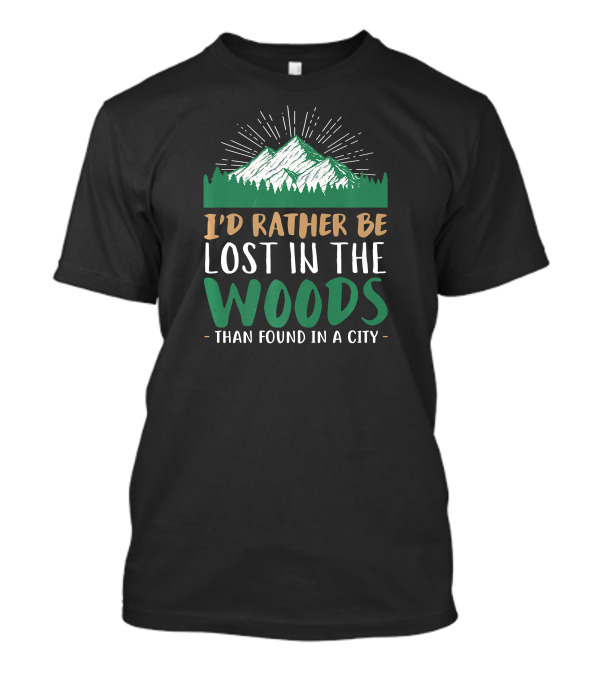 I'd Rather Be Lost In The Woods Than Found In A City Mountains Forest T-Shirt