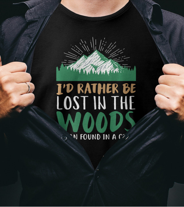 I'd Rather Be Lost In The Woods Than Found In A City Mountains Forest T-Shirt