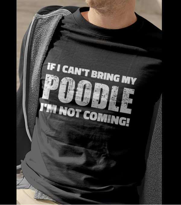 If I Can't Bring My Poodle I'm Not Coming Pet Lover T-Shirt