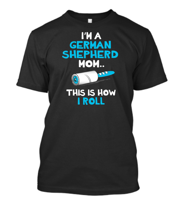 I'm A German Shepherd Mom This Is How I Roll Lint Roller T-Shirt