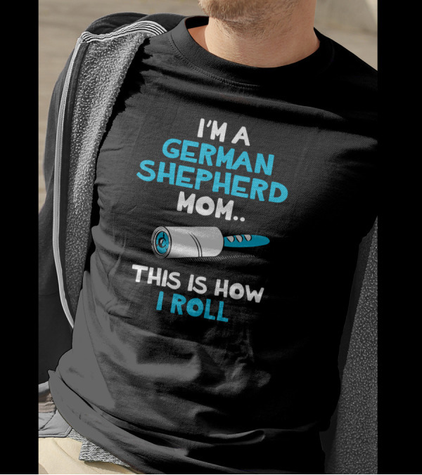 I'm A German Shepherd Mom This Is How I Roll Lint Roller T-Shirt
