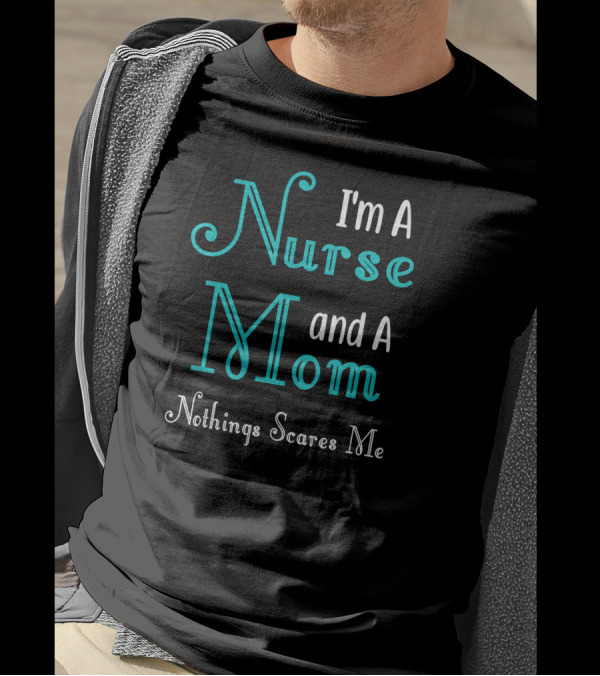 I'm A Nurse And A Mom Nothings Scares Me T-Shirt