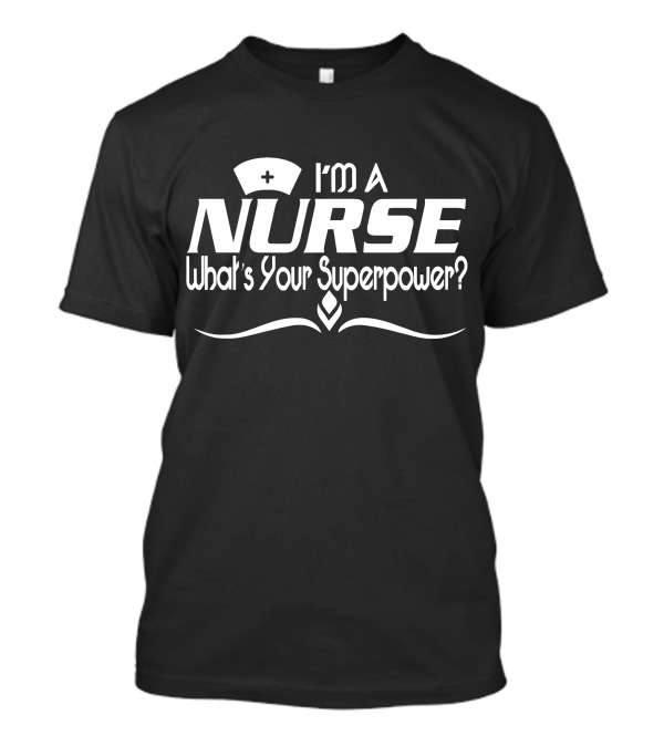 I'm A Nurse What's Your Superpower? Nurse Hat Graphic With Emblem T-Shirt