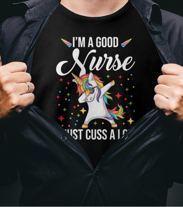 I'm A Good Nurse I Just Cuss A Lot Unicorn Dabbi Colorful T-Shirt