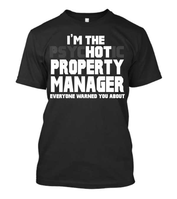 I'M THE PSYCHOTIC HOT PROPERTY MANAGER EVERYONE WARNED YOU ABOUT T-Shirt