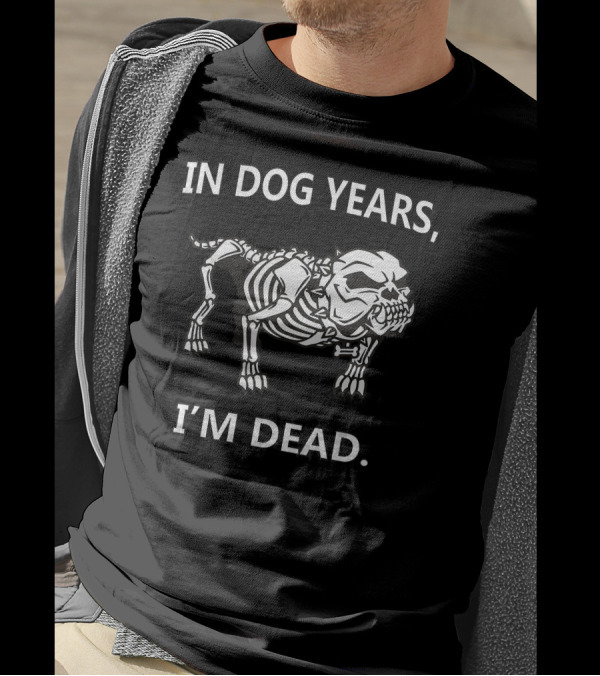 IN DOG YEARS I'M DEAD Skeleton Humor T-Shirt