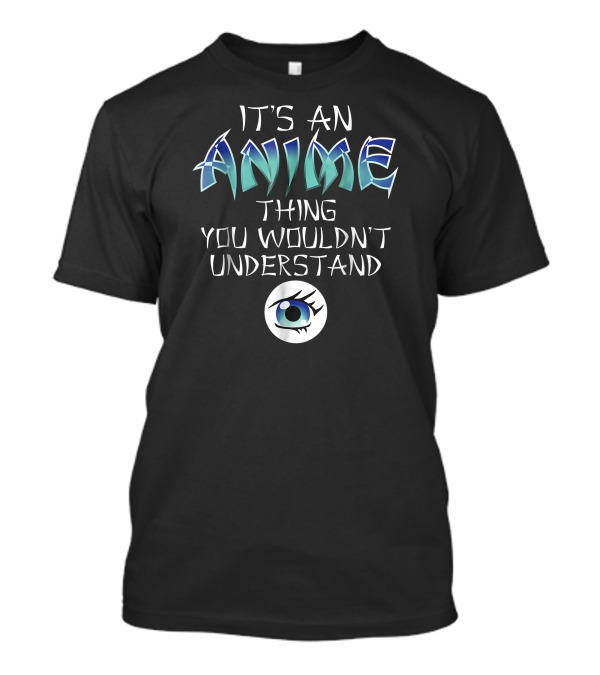It's An Anime Thing You Wouldn't Understand Blue Eye T-Shirt