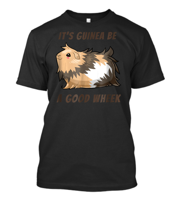 It's Guinea Be A Good Wheek Cute Guinea Pig T-Shirt