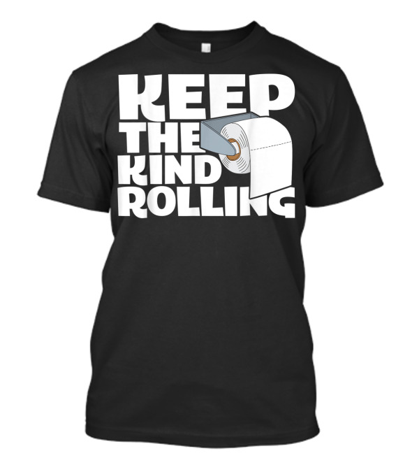 Keep The Kind Rolling Funny Toilet Paper Kindness Message T-Shirt