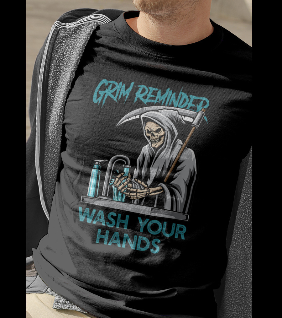 Grim Reminder Wash Your Hands Personal Hygiene Germaphobe T-Shirt