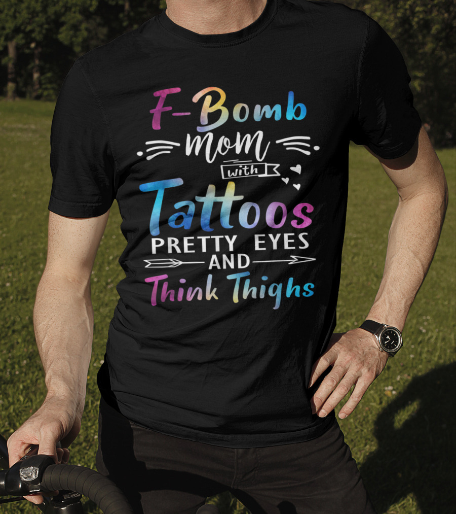 F-Bomb Mom With Tattoos Pretty Eyes And Thick Thighs T-Shirt