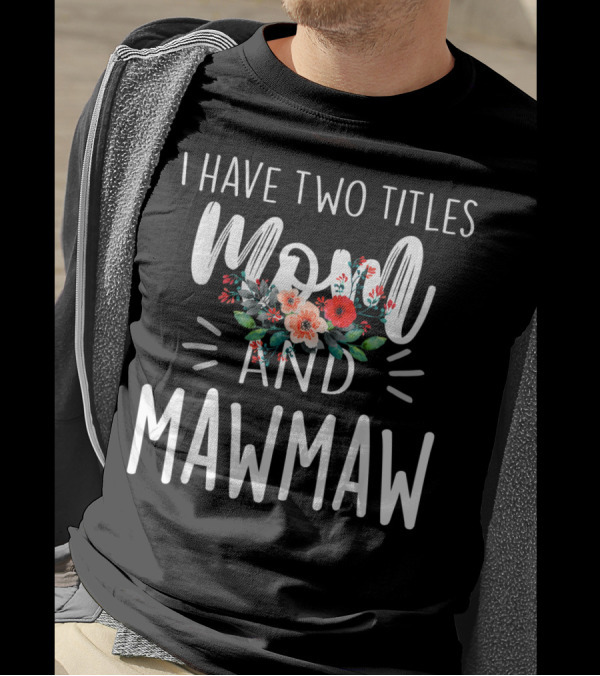 I Have Two Titles Mom And Mawmaw Floral T-Shirt