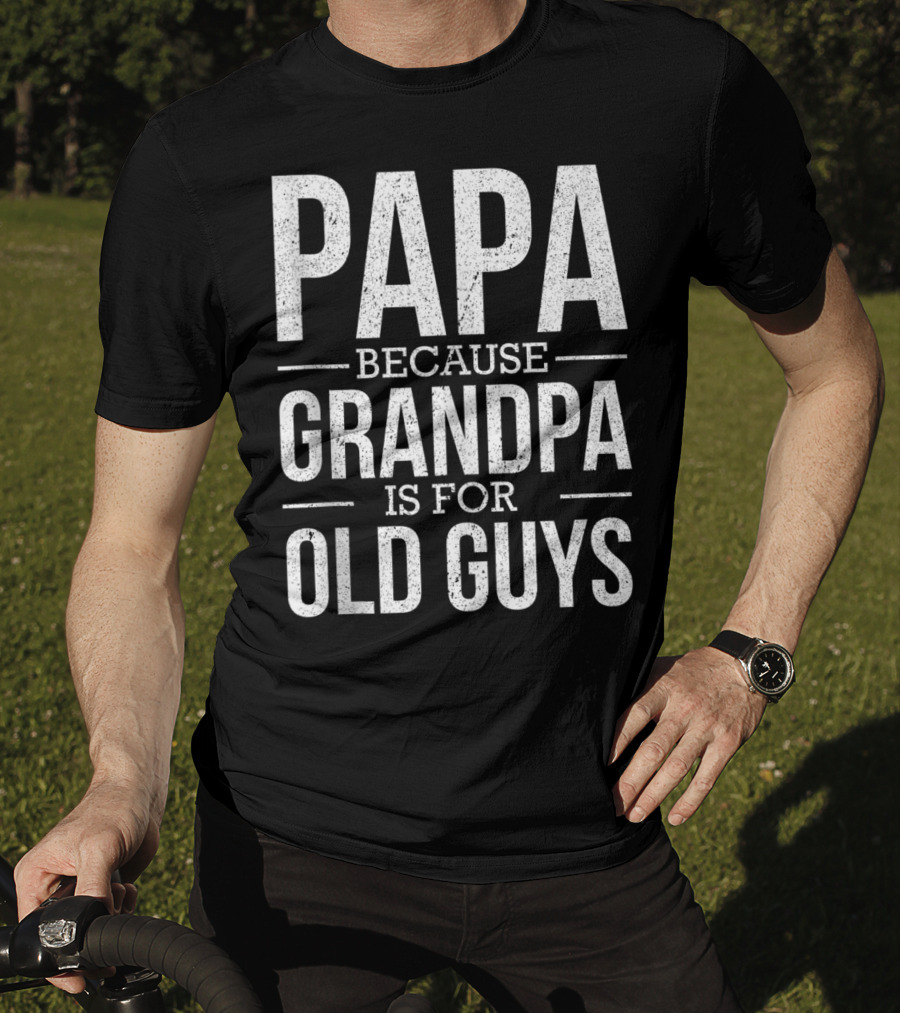 Papa Because Grandpa Is For Old Guys Mens Mens T-Shirt