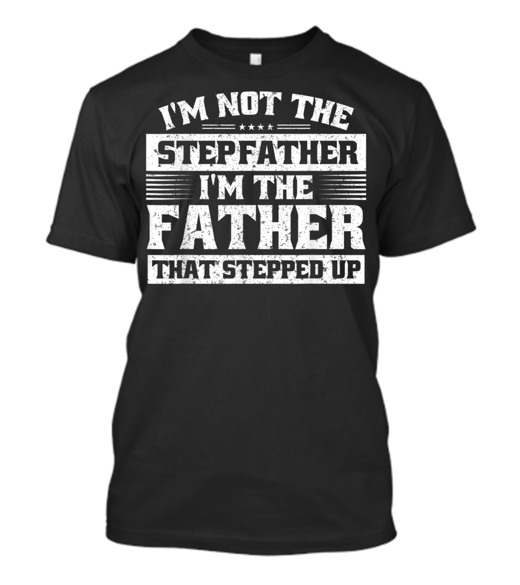 I'm Not The Stepfather I'm The Father That Stepped Up T-Shirt
