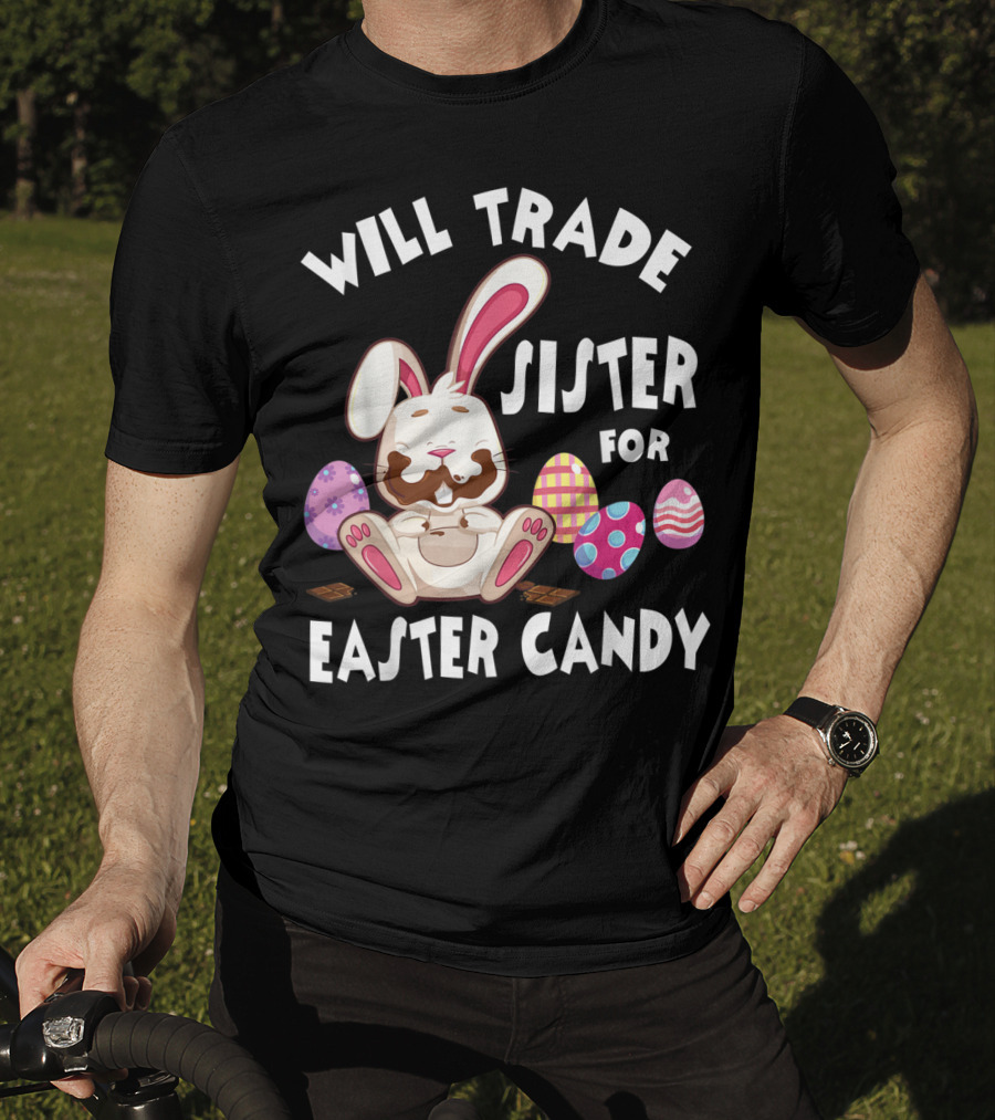 Will Trade Sister For Easter Candy Bunny Eating Chocolate Eggs T-Shirt