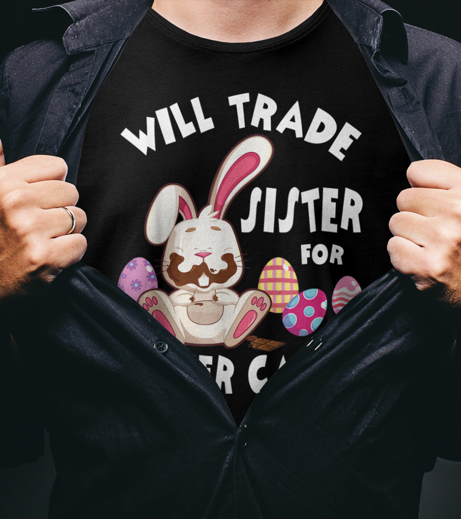 Will Trade Sister For Easter Candy Bunny Eating Chocolate Eggs T-Shirt