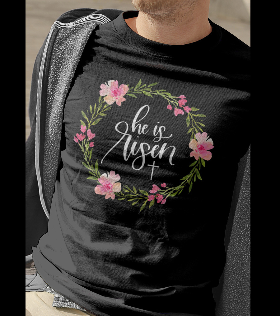 He Is Risen Christian Easter Floral Wreath With Cross T-Shirt