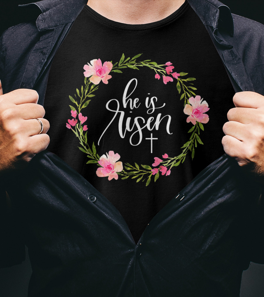 He Is Risen Christian Easter Floral Wreath With Cross T-Shirt