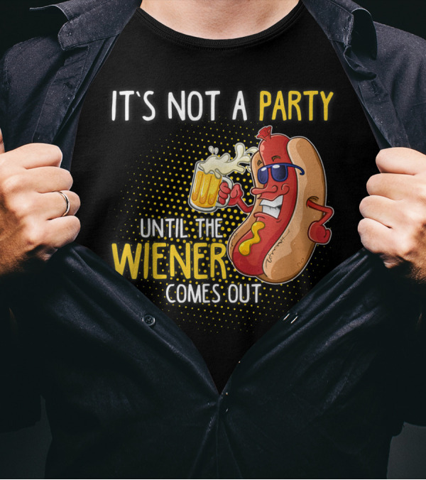 It's Not A Party Until The Wiener Comes Out Hot Dog Holding Beer T-Shirt