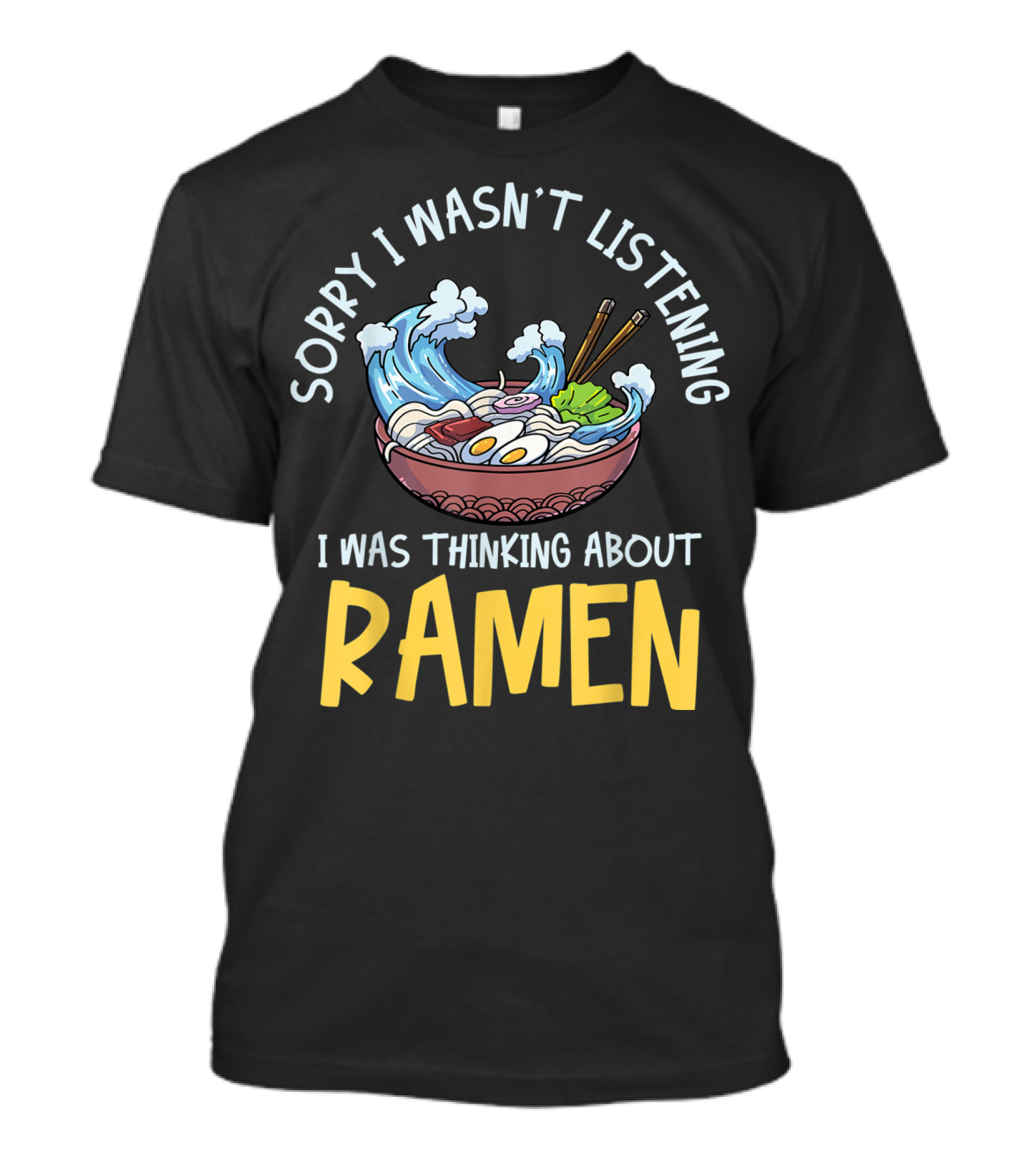 Sorry I Wasn't Listening I Was Thinking About Ramen Bowl Japanese Noodles Funny Anime T-Shirt