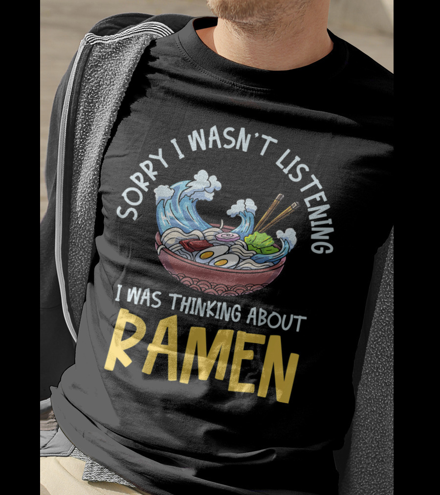 Sorry I Wasn't Listening I Was Thinking About Ramen Bowl Japanese Noodles Funny Anime T-Shirt