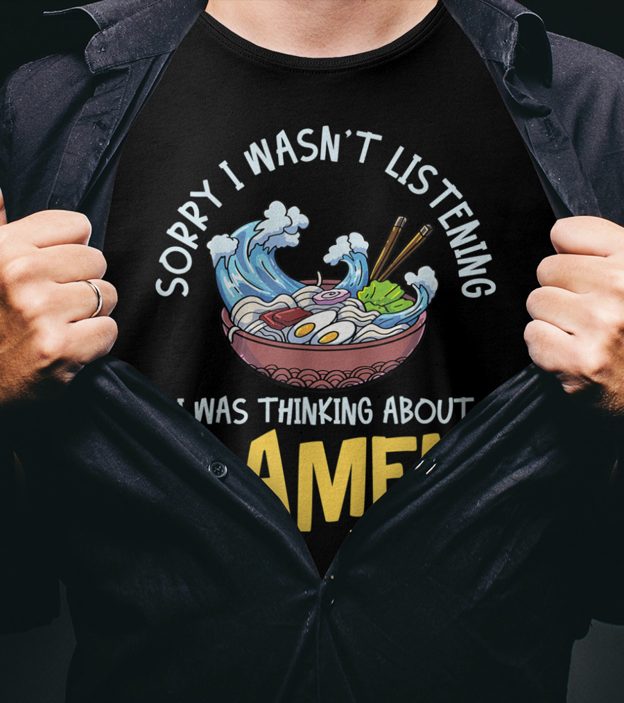 Sorry I Wasn't Listening I Was Thinking About Ramen Bowl Japanese Noodles Funny Anime T-Shirt