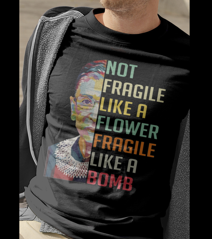Not Fragile Like A Flower Fragile Like A Bomb RBG Ruth Ginsburg T-Shirt