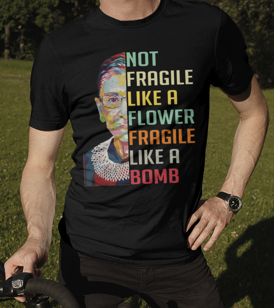 Not Fragile Like A Flower Fragile Like A Bomb RBG Ruth Ginsburg T-Shirt