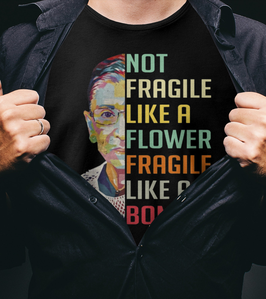 Not Fragile Like A Flower Fragile Like A Bomb RBG Ruth Ginsburg T-Shirt