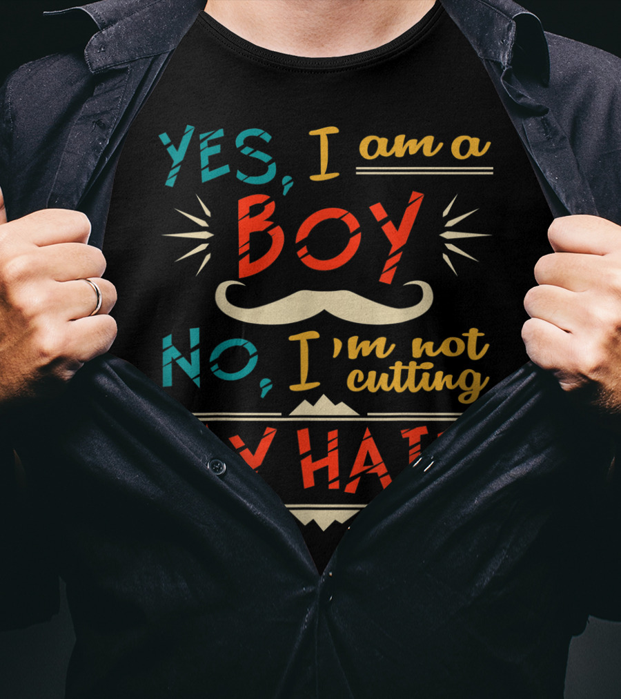 Yes I Am A Boy No I'm Not Cutting My Hair Moustache T-Shirt