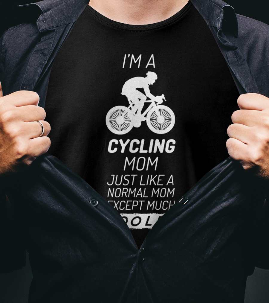 I'm A Cycling Mom Just Like A Normal Mom Except Much Cooler T-Shirt