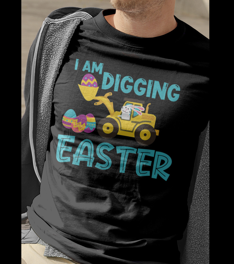 I Am Digging Easter Eggs Bunny Funny For Toddlers With Tractor And Colorful Eggs T-Shirt