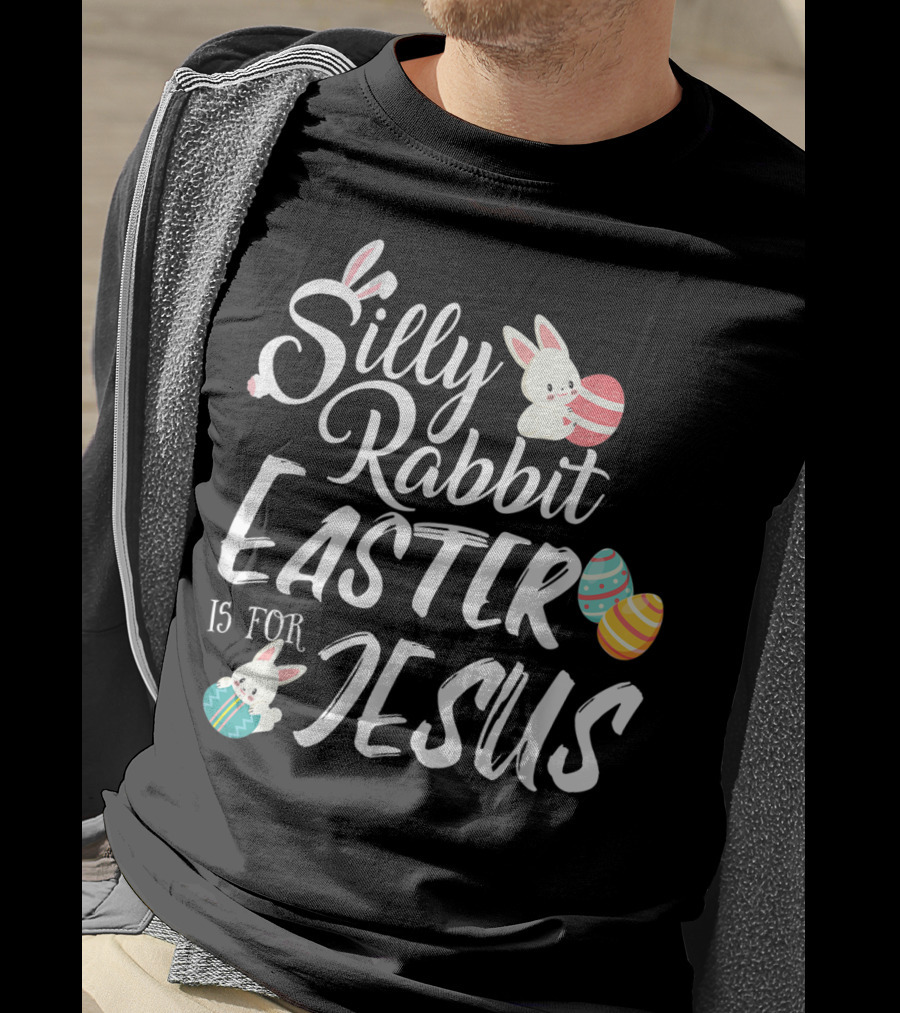 Silly Rabbit Easter Is For Jesus With Colorful Eggs And Cute Bunnies T-Shirt