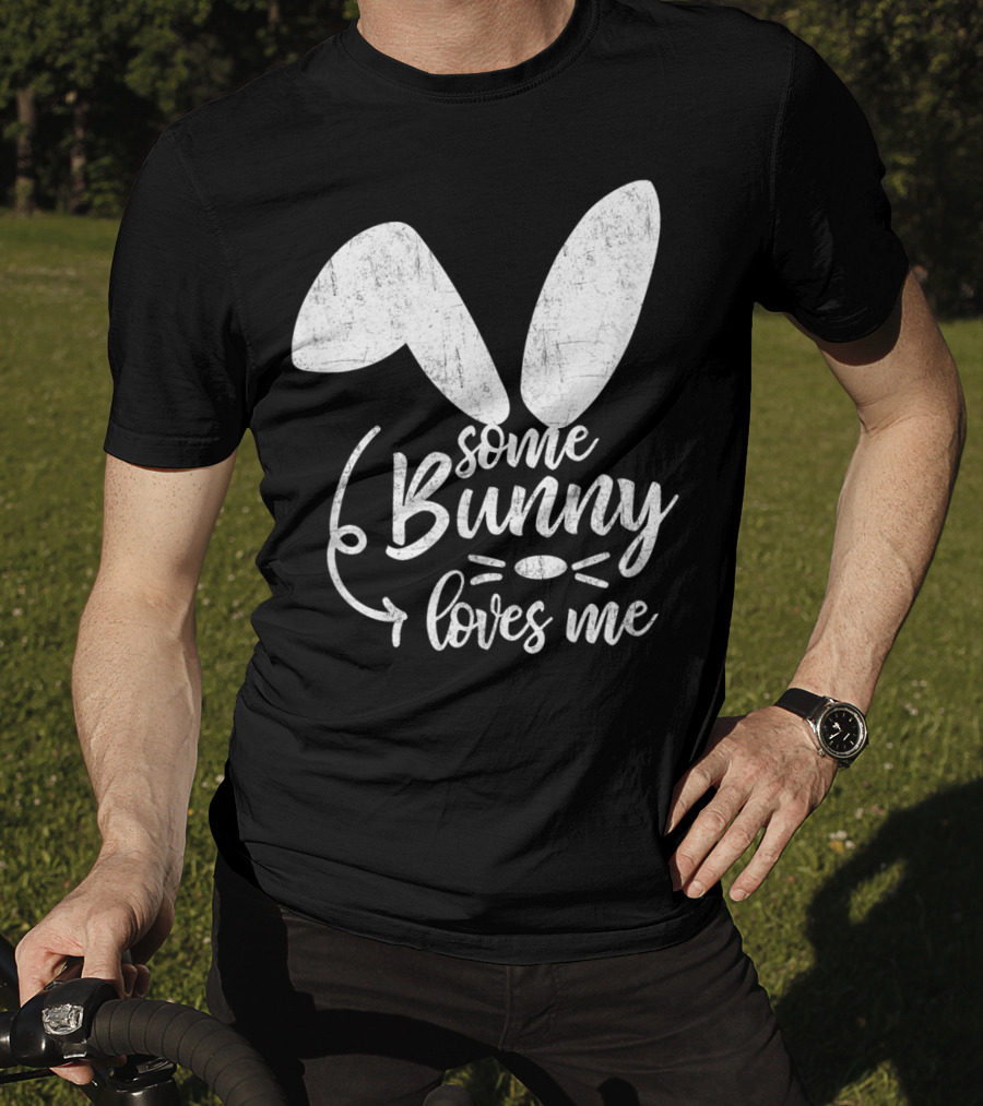 Some Bunny Loves Me Ears And Whiskers Easter T-Shirt