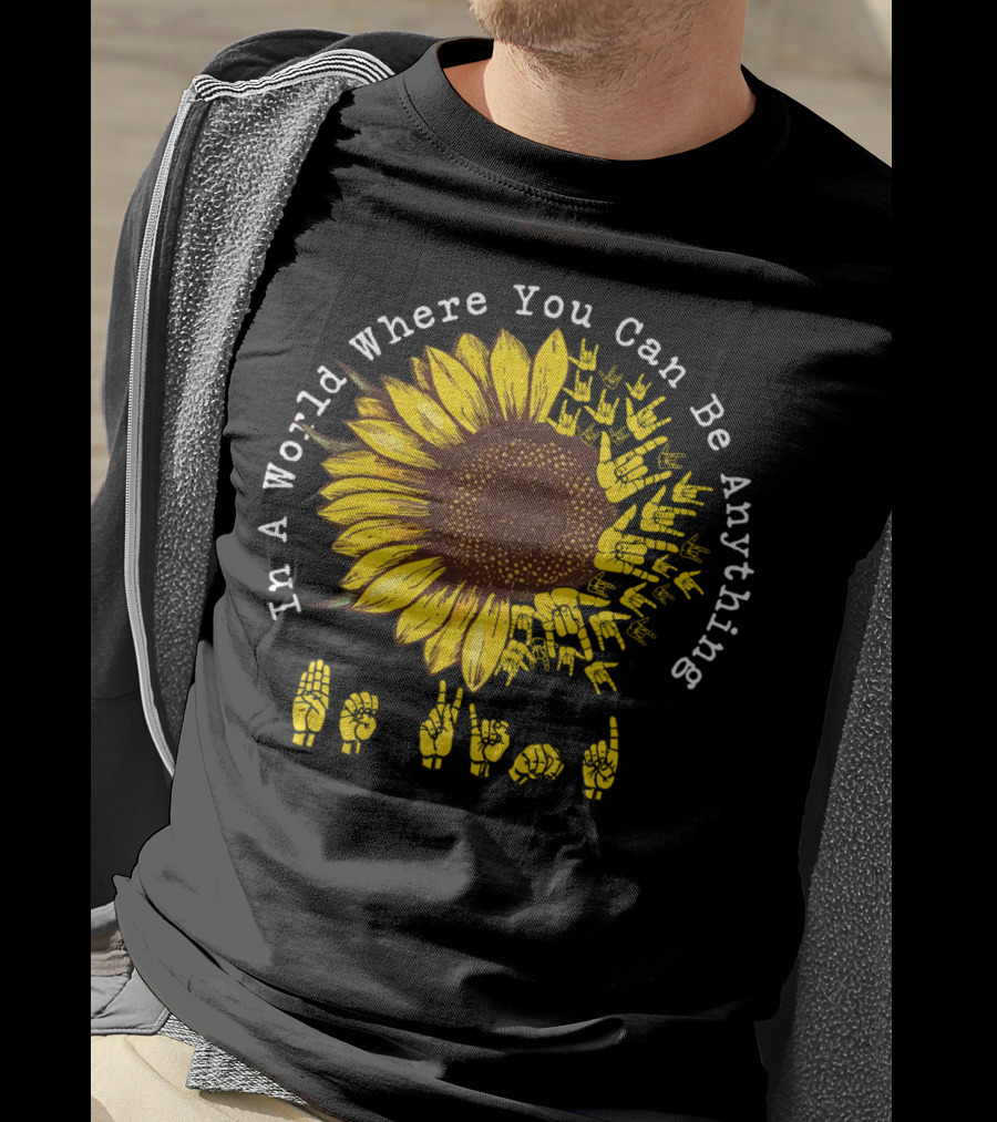 In A World Where You Can Be Anything Be Kind Sunflower Sign Language T-Shirt
