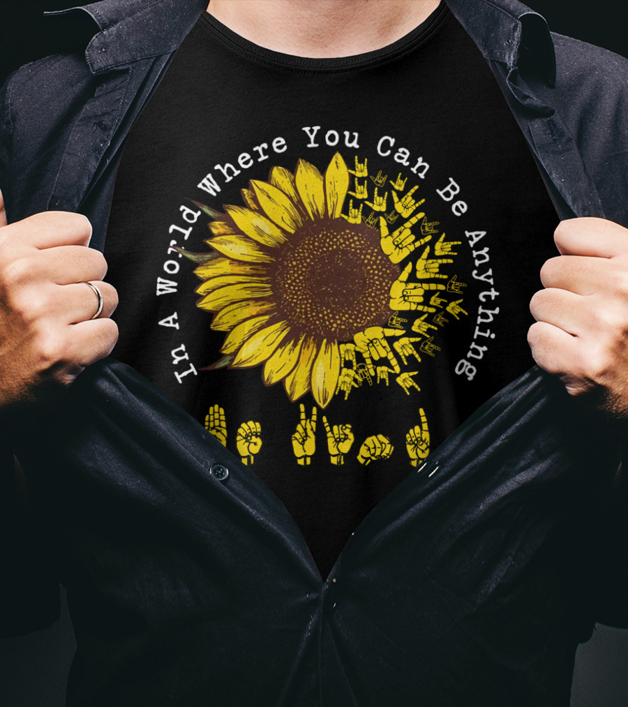 In A World Where You Can Be Anything Be Kind Sunflower Sign Language T-Shirt
