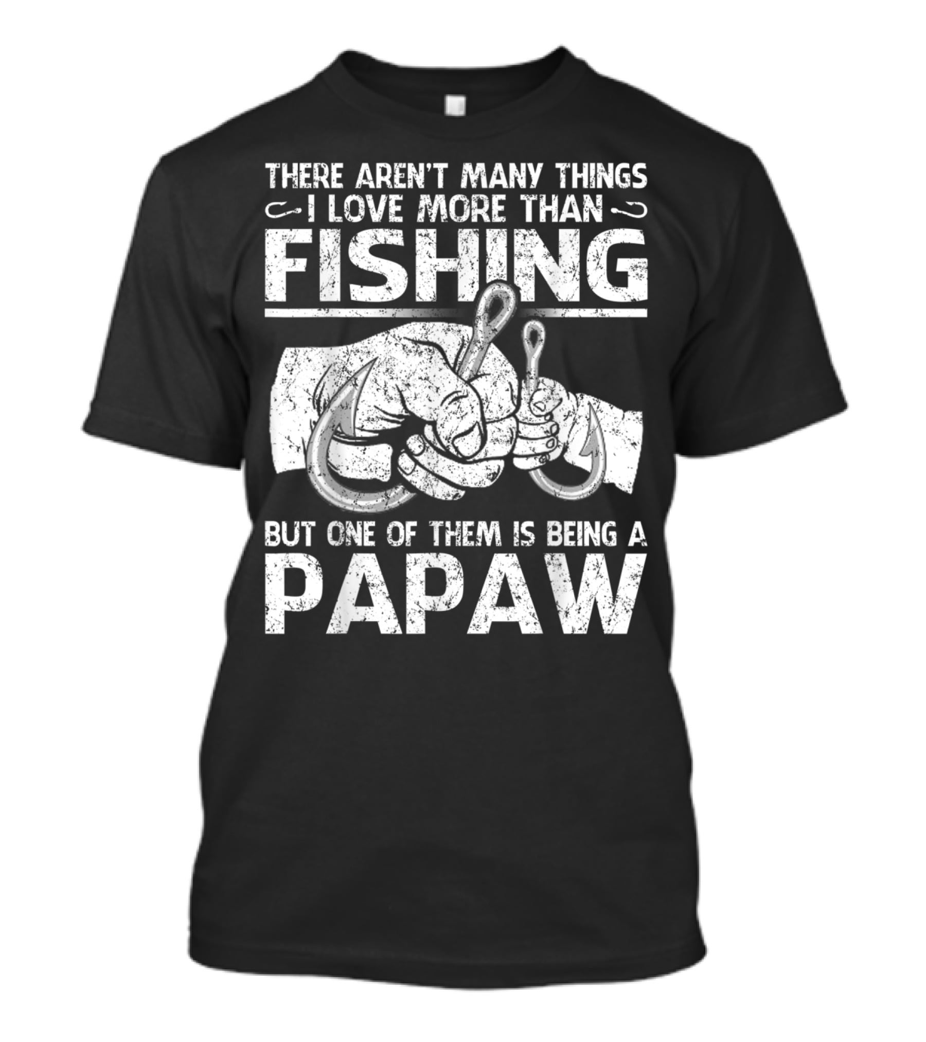 There Aren't Many Things I Love More Than Fishing But One Of Them Is Being A Papaw T-Shirt
