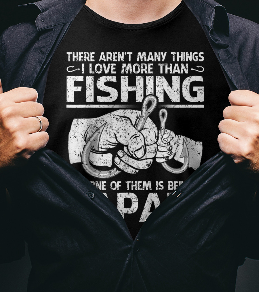 There Aren't Many Things I Love More Than Fishing But One Of Them Is Being A Papaw T-Shirt