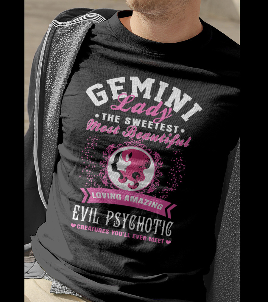 Gemini Lady The Sweetest Most Beautiful Loving Amazing Evil Psychotic Creatures You'll Ever Meet T-Shirt