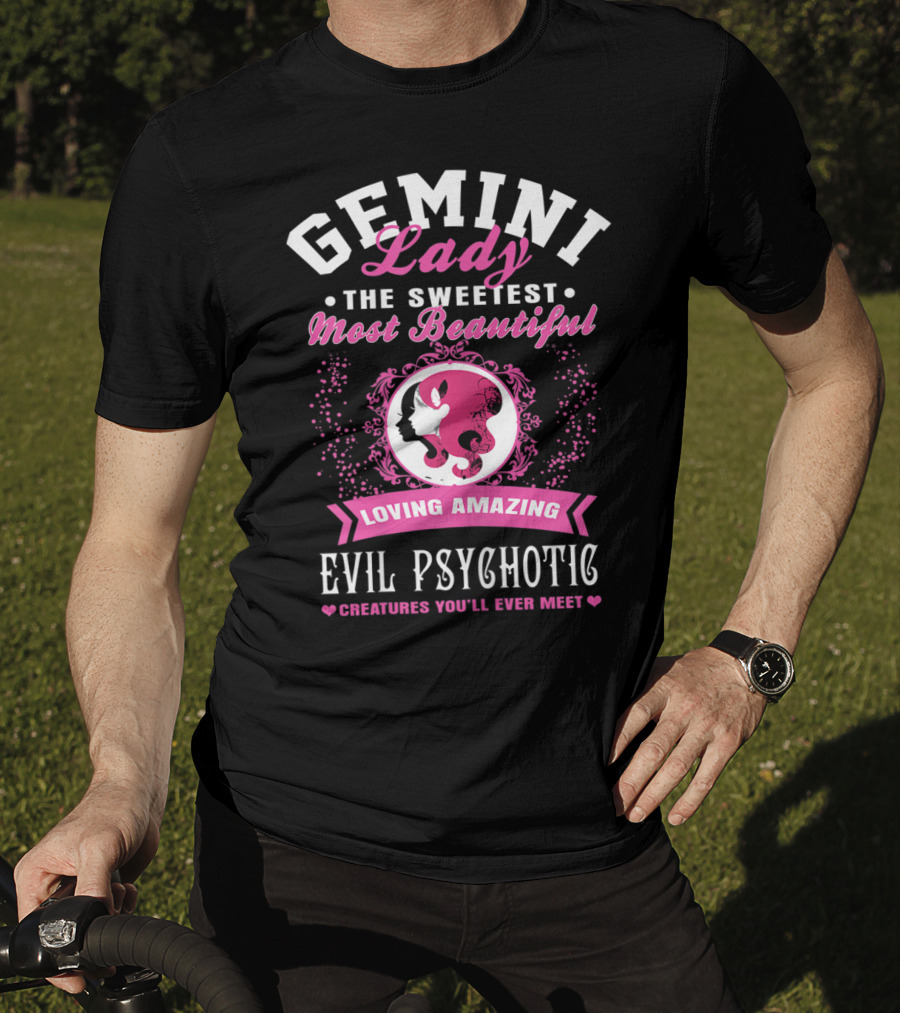 Gemini Lady The Sweetest Most Beautiful Loving Amazing Evil Psychotic Creatures You'll Ever Meet T-Shirt
