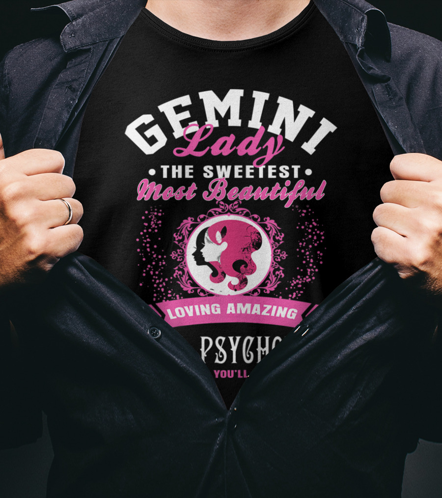 Gemini Lady The Sweetest Most Beautiful Loving Amazing Evil Psychotic Creatures You'll Ever Meet T-Shirt
