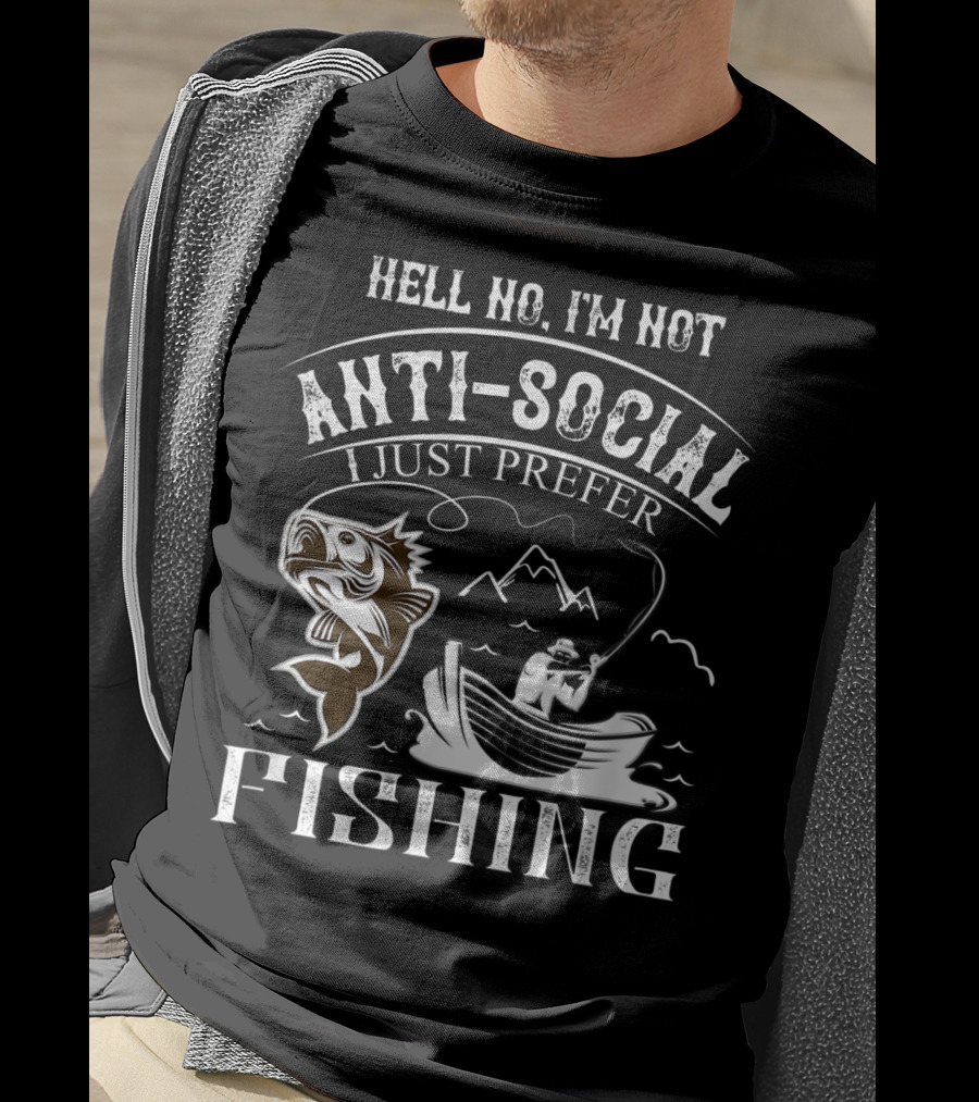 Hell No I'm Not Anti-Social I Just Prefer Fishing T-Shirt